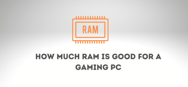 How Much RAM is Good For a Gaming PC